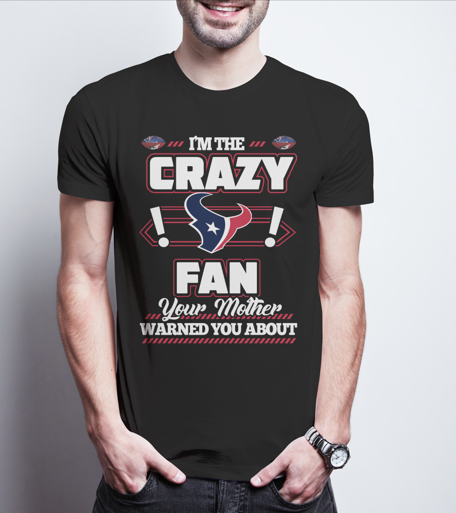 I'm The Crazy Fan Your Mother Warned You About Houston Texans T-Shirt