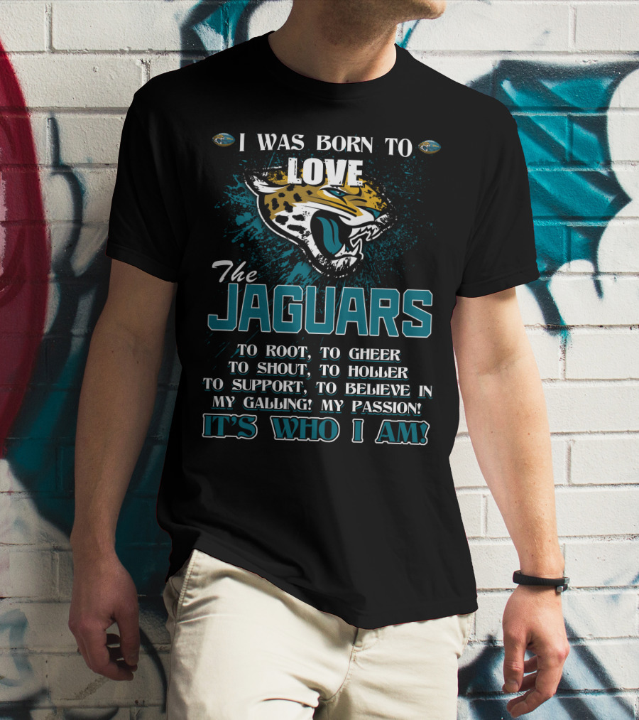 I Was Born To Love The Jaguars It's Who I Am T-Shirt