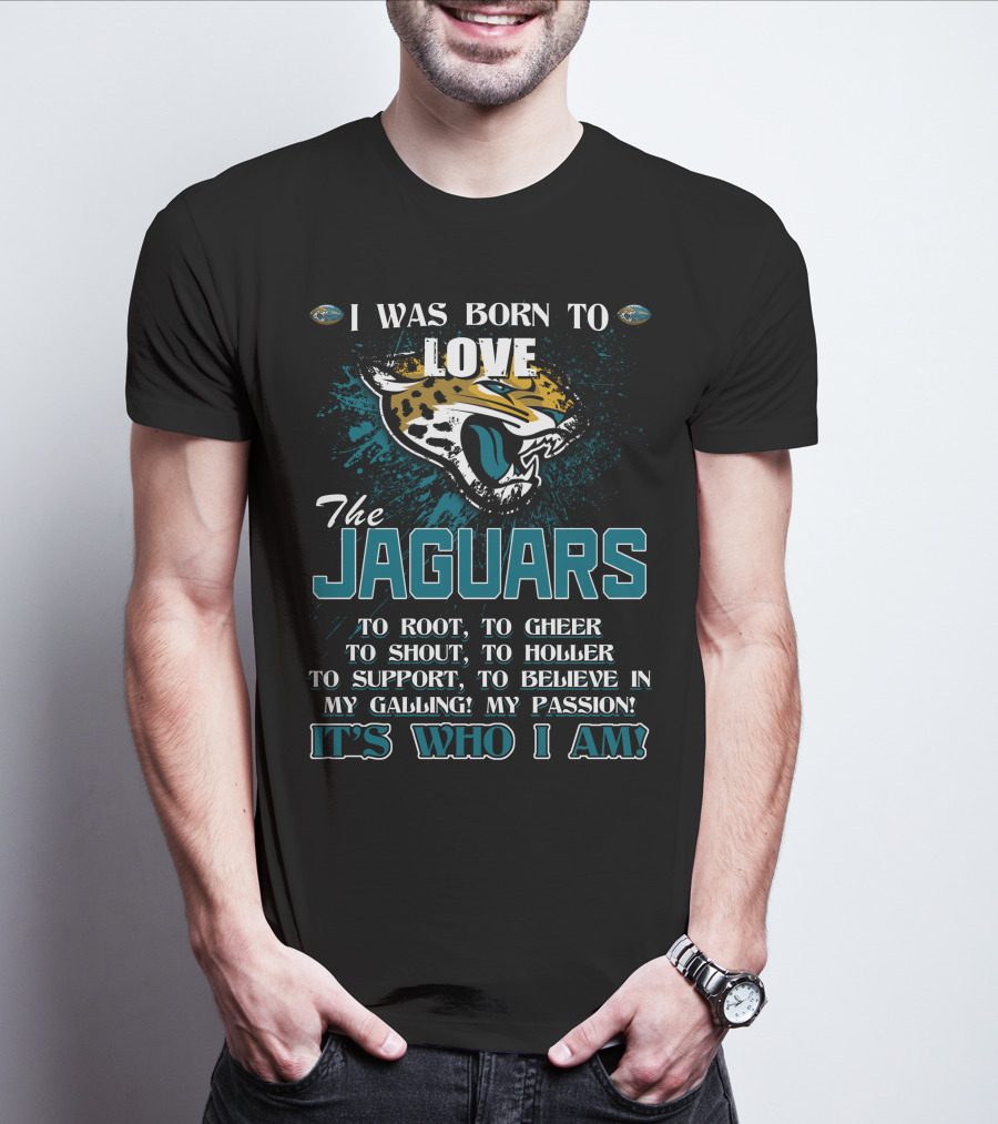 I Was Born To Love The Jaguars It's Who I Am T-Shirt