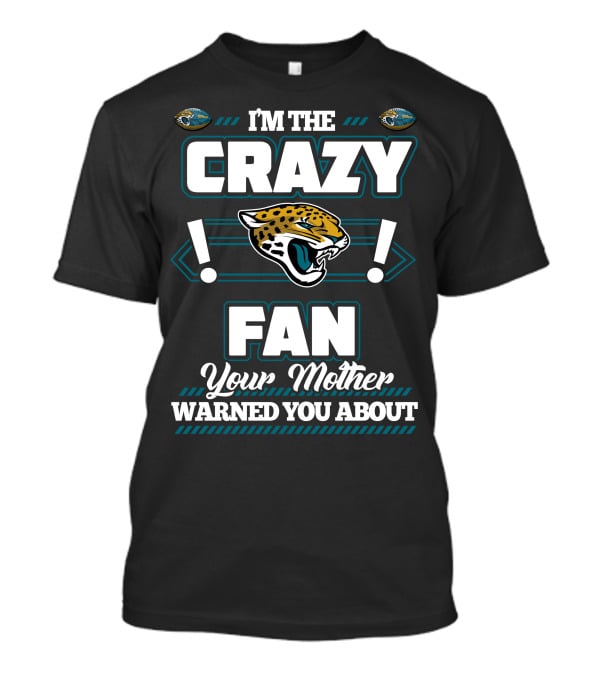 I'm The Crazy Fan Your Mother Warned You About Jacksonville Jaguars T-Shirt