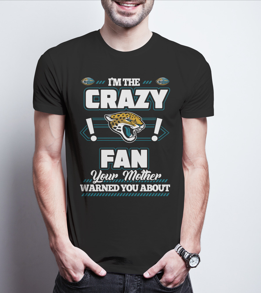 I'm The Crazy Fan Your Mother Warned You About Jacksonville Jaguars T-Shirt