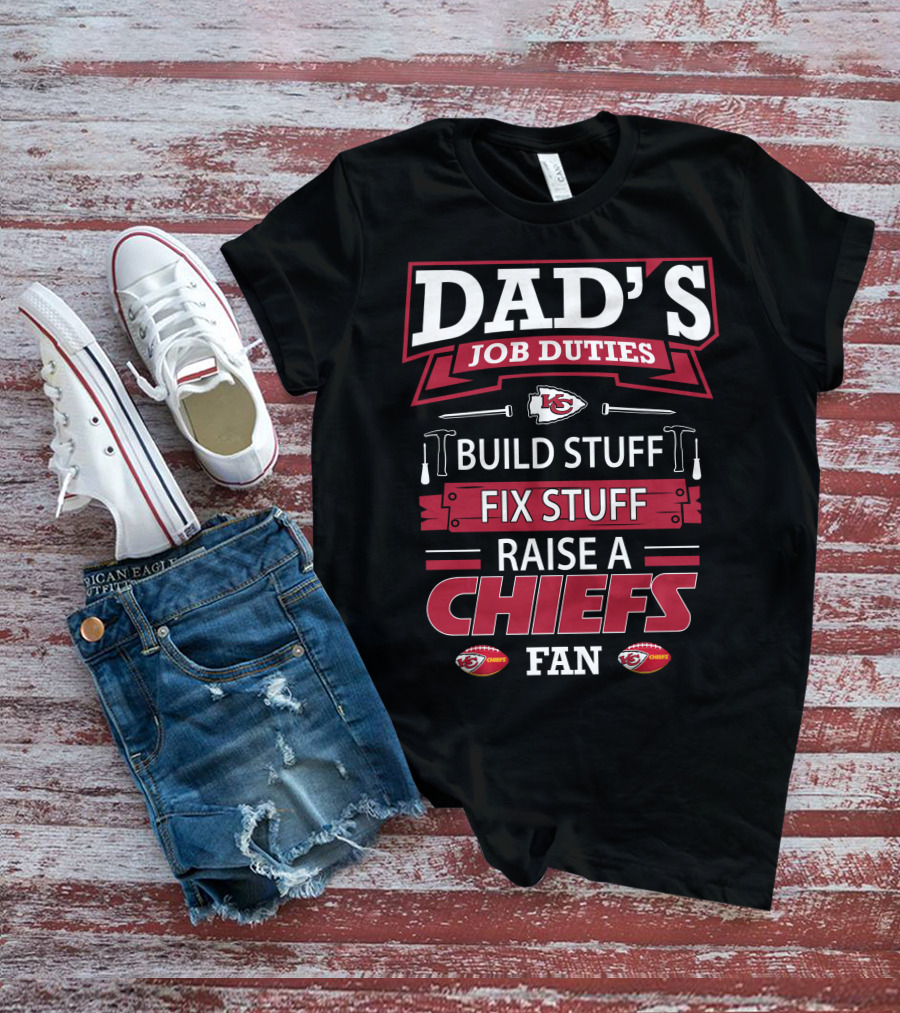Dad's Job Duties Build Stuff Fix Stuff Raise A Chiefs Fan Kansas City Chiefs T-Shirt