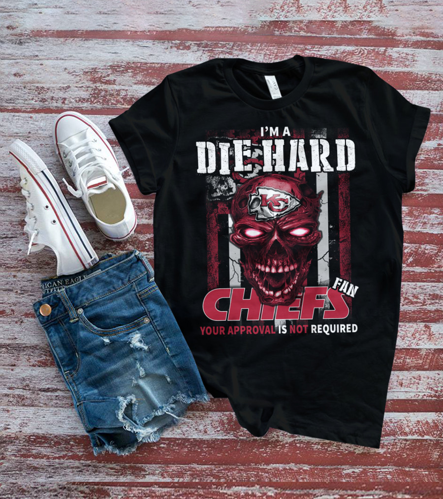I'm A Die Hard Kansas City Chiefs Fan Your Approval Is Not Required T-Shirt