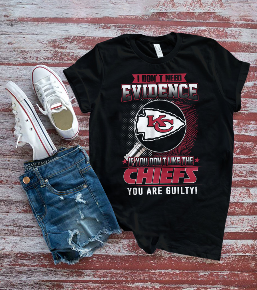I Don't Need Evidence Kansas City Chiefs You Are Guilty T-Shirt