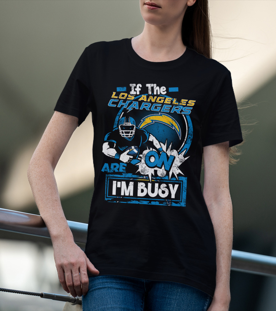If The Los Angeles Chargers Are On I'm Busy T-Shirt