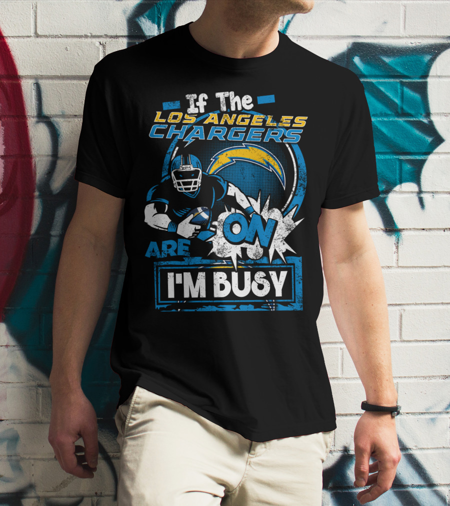 If The Los Angeles Chargers Are On I'm Busy T-Shirt