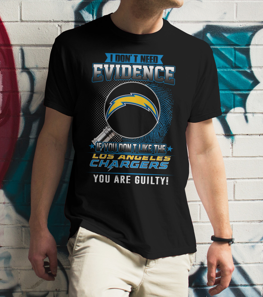 I Don’t Need Evidence If You Don’t Like The Los Angeles Chargers You Are Guilty T-Shirt