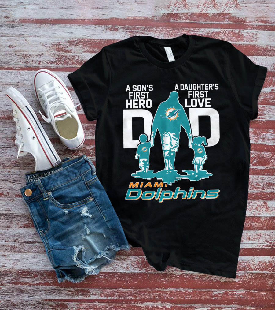 A Son's First Hero A Daughter's First Love DAD Miami Dolphins T-Shirt