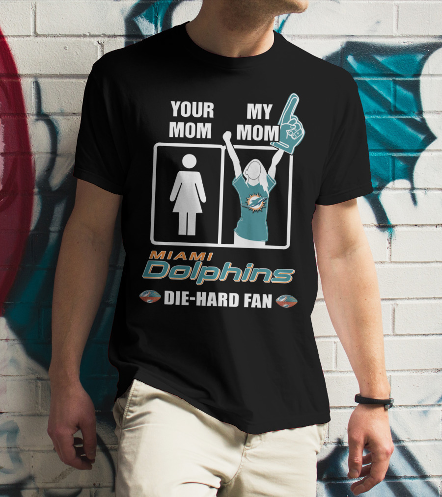 Your Mom My Mom Miami Dolphins Die-Hard Fan T-Shirt
