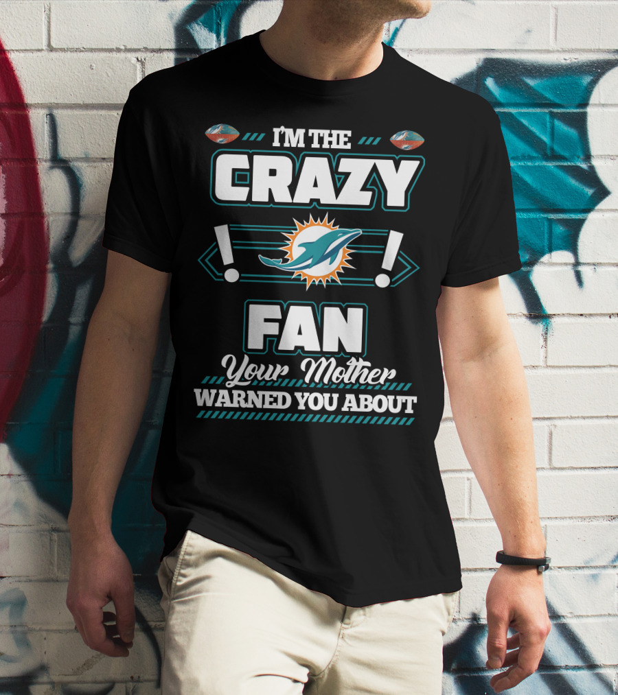 I'm The Crazy Fan Your Mother Warned You About Miami Dolphins T-Shirt