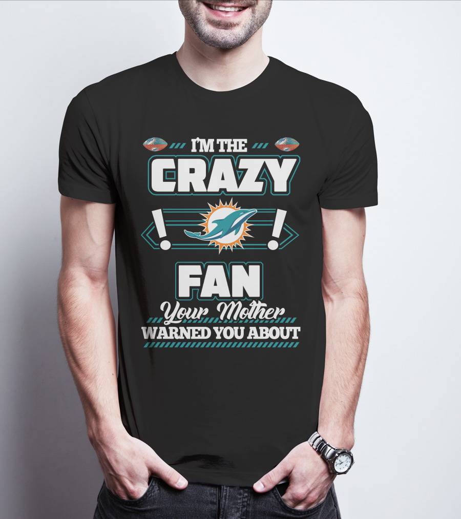 I'm The Crazy Fan Your Mother Warned You About Miami Dolphins T-Shirt