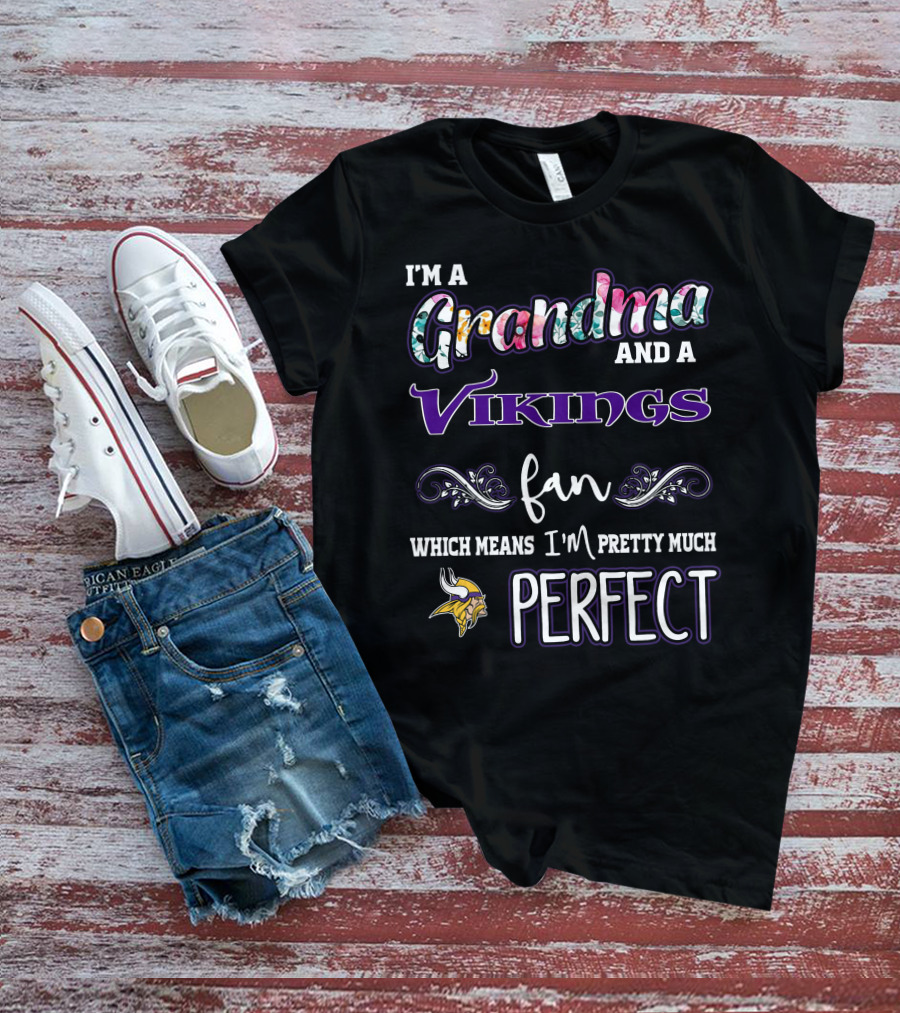 I'm A Grandma And A Vikings Fan Which Means I'm Pretty Much Perfect T-Shirt