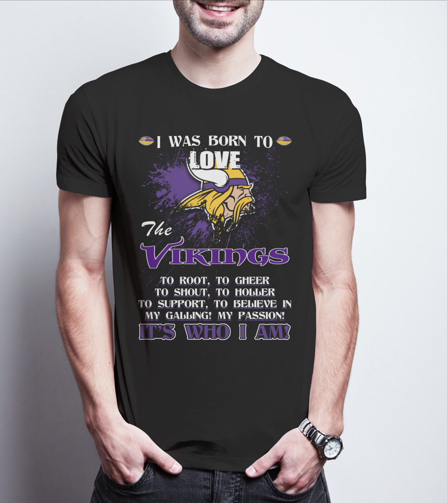 I Was Born To Love The Vikings It's Who I Am T-Shirt