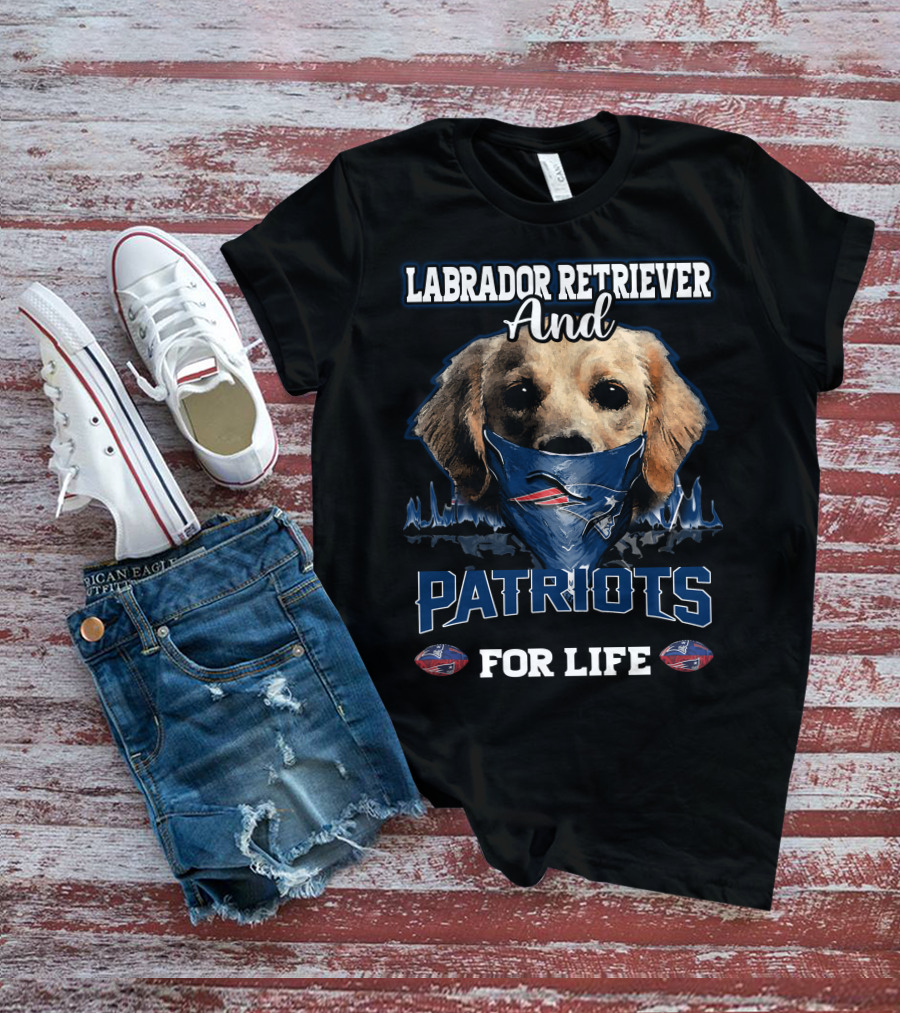 Labrador Retriever And Patriots For Life New England Patriots T-Shirt