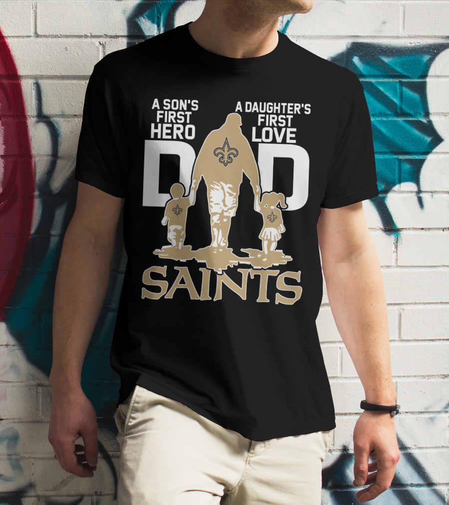 A Son's First Hero A Daughter's First Love Dad Saints New Orleans T-Shirt