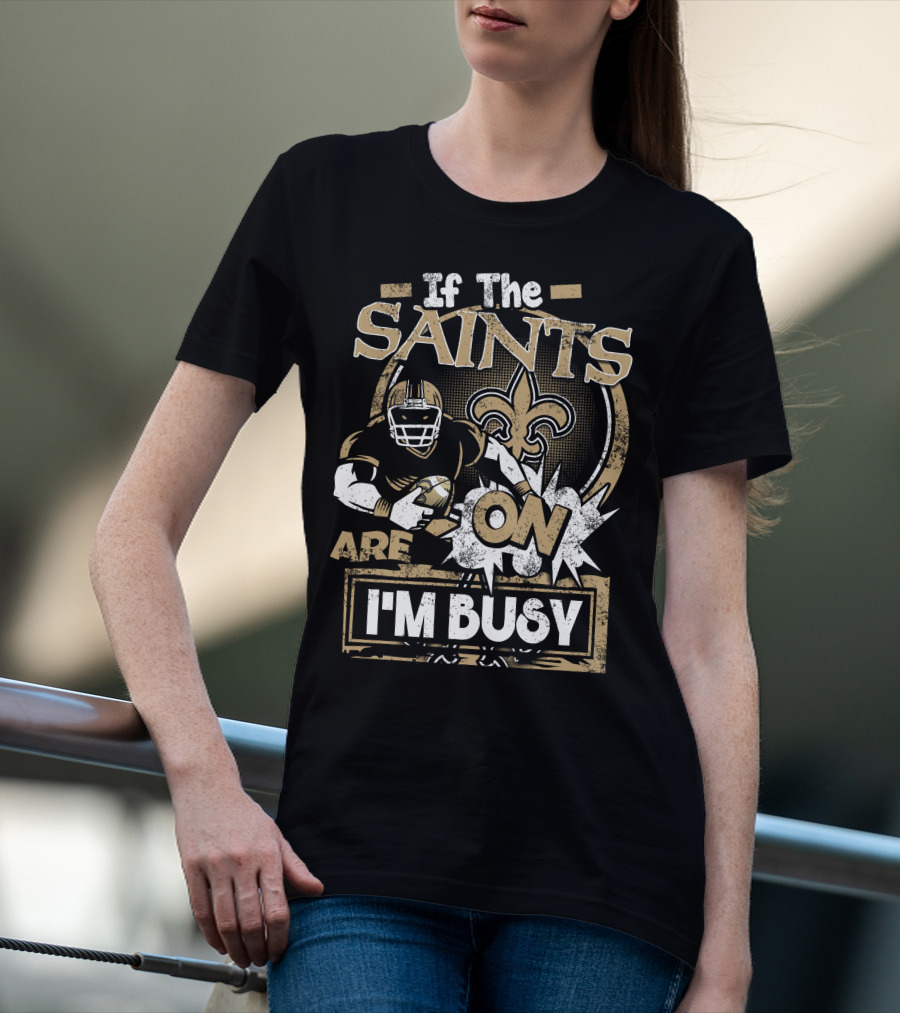 If The Saints Are On I'm Busy T-Shirt