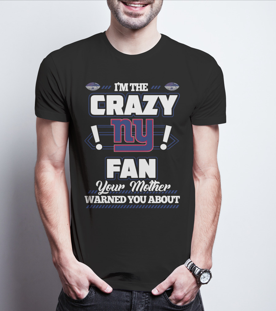 I'm The Crazy NY Fan Your Mother Warned You About T-Shirt