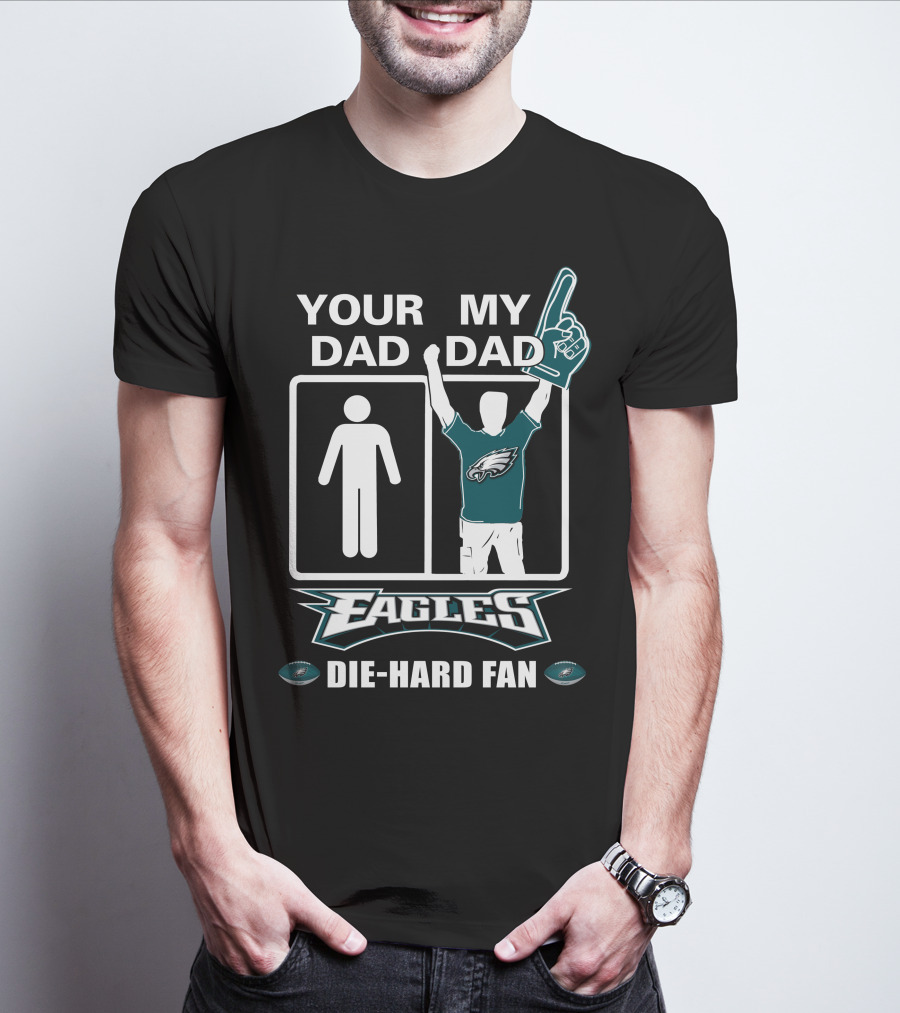 Your Dad My Dad Eagles Die-Hard Fan T-Shirt