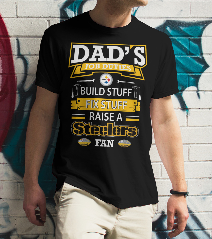 Dad's Job Duties Build Stuff Fix Stuff Raise A Steelers Fan T-Shirt