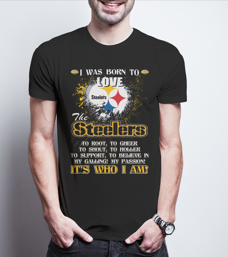 I Was Born To Love The Steelers It's Who I Am T-Shirt