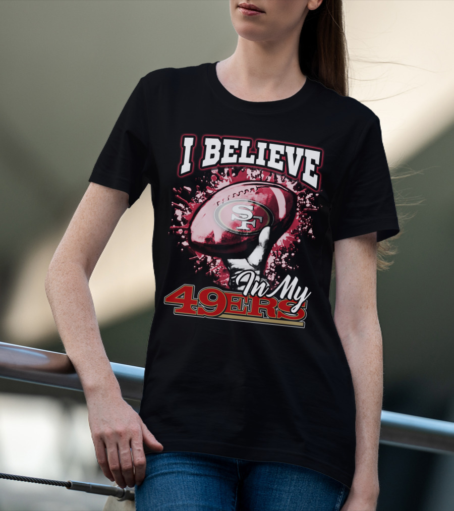I Believe In My San Francisco 49ers Football T-Shirt
