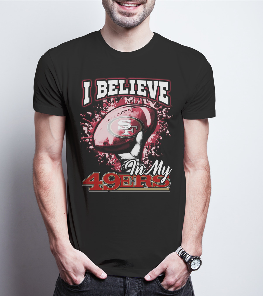 I Believe In My San Francisco 49ers Football T-Shirt