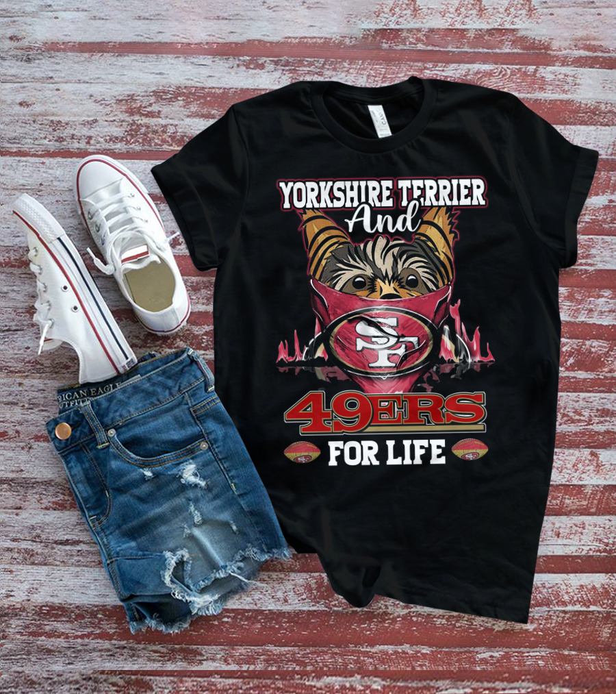 Yorkshire Terrier And San Francisco 49ers 49ers For Life T-Shirt