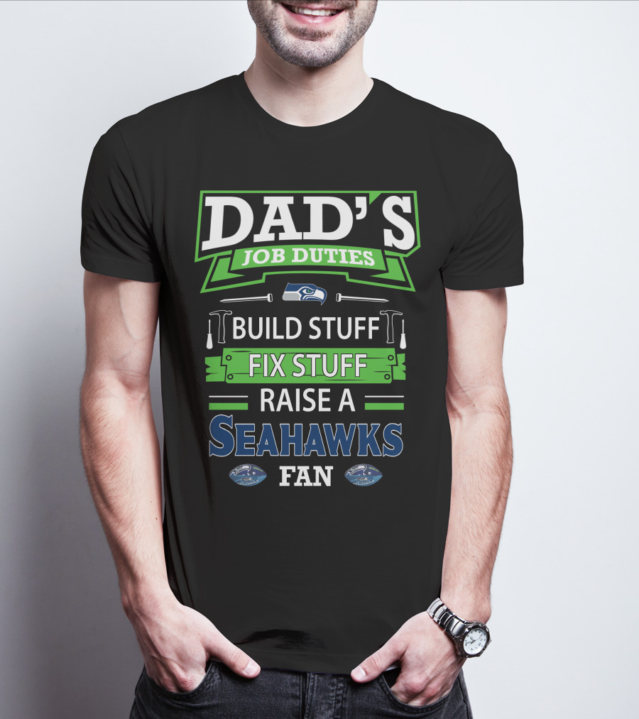Dad's Job Duties Build Stuff Fix Stuff Raise A Seahawks Fan T-Shirt