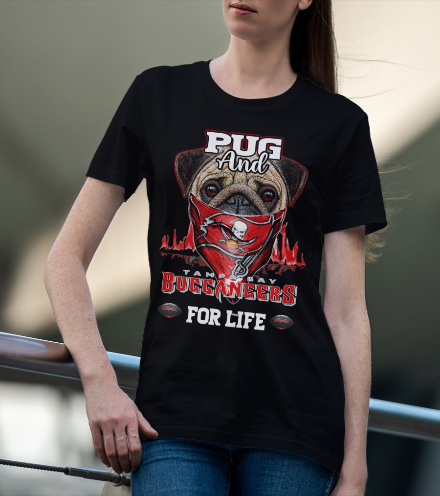 Pug And Tampa Bay Buccaneers For Life T-Shirt