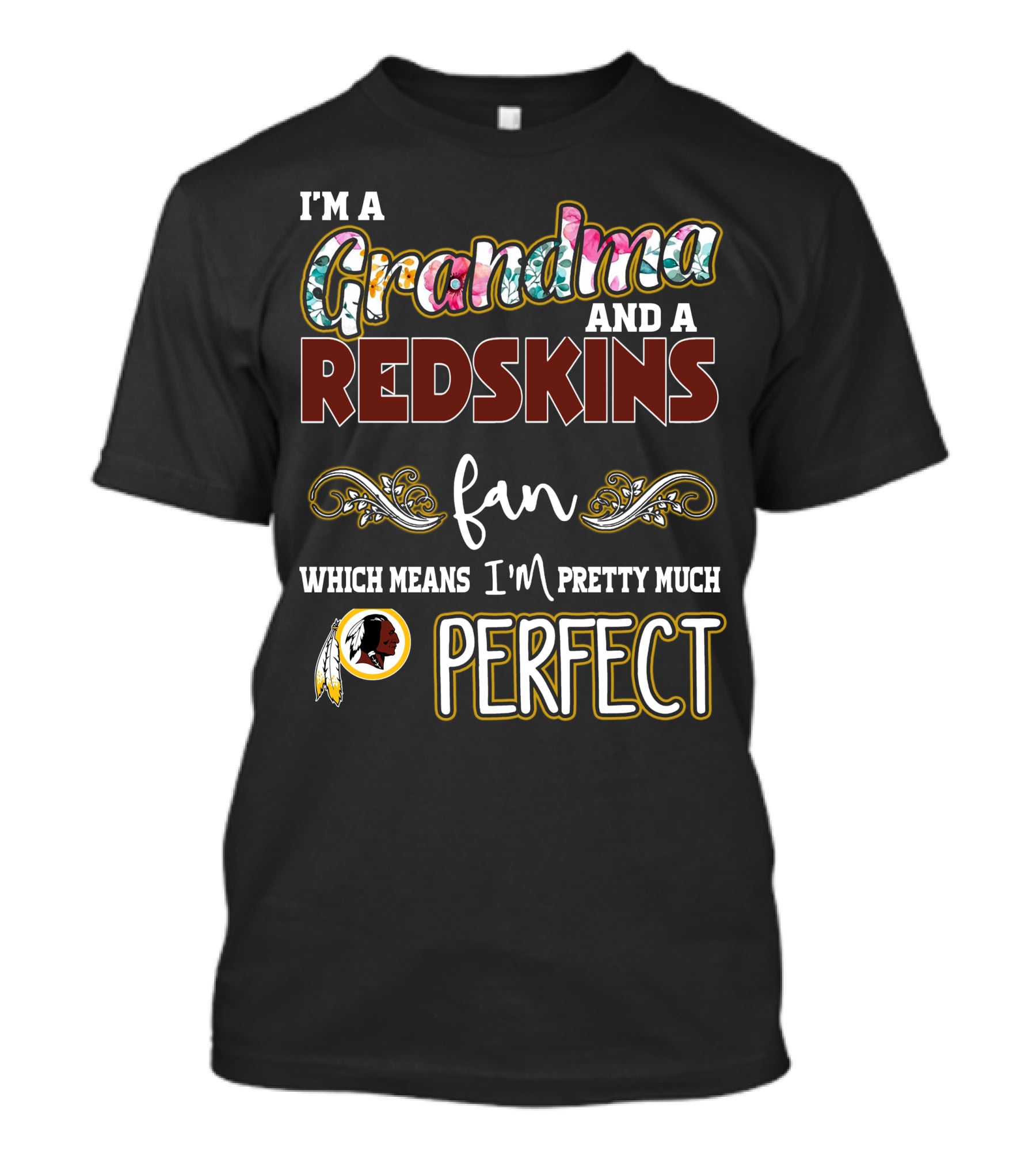 I'm A Grandma And A Redskins Fan Which Means I'm Pretty Much Perfect T-Shirt