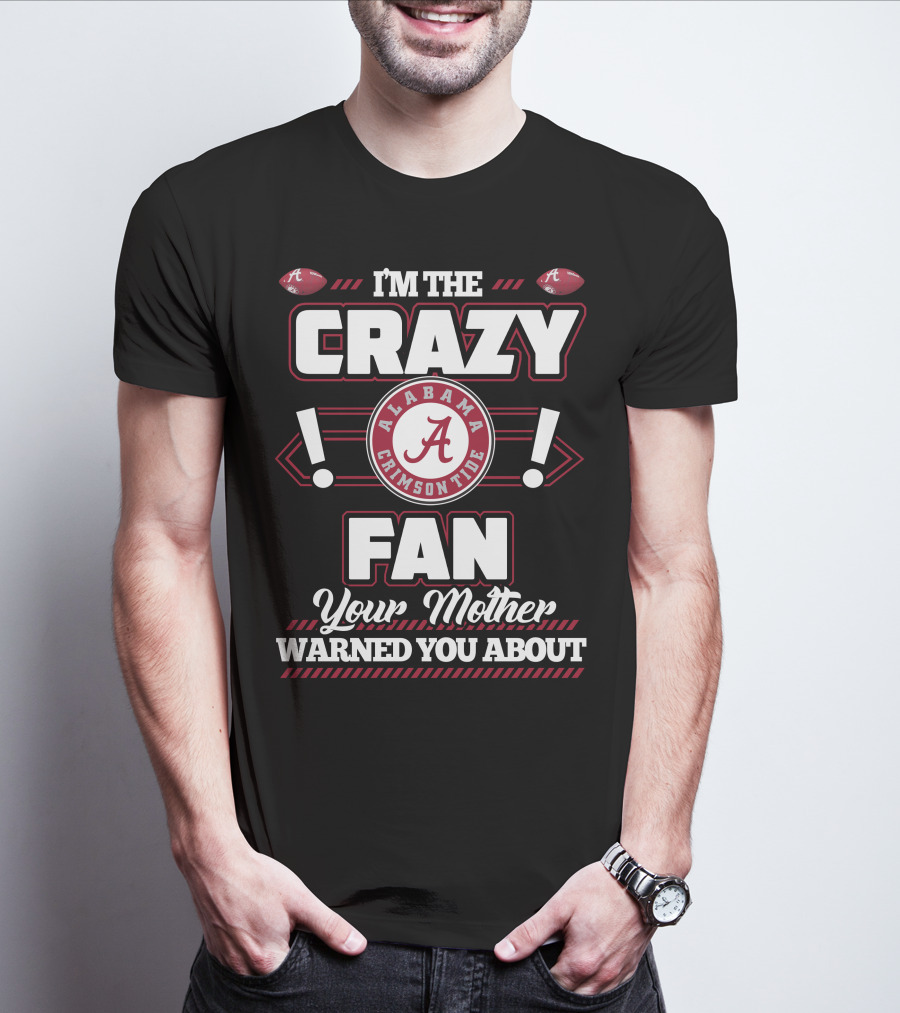 I'm The Crazy Fan Your Mother Warned You About Alabama Crimson Tide T-Shirt