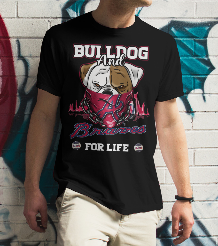 Bulldog And Braves For Life Atlanta Braves T-Shirt