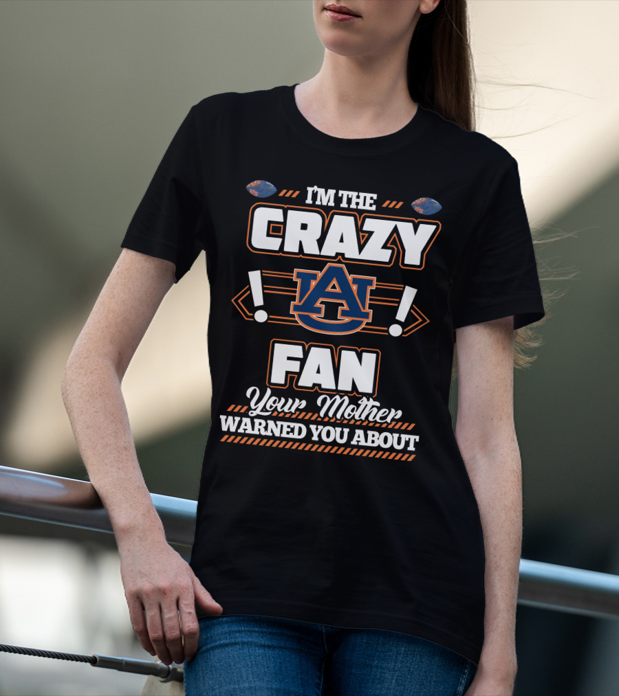 I'm The Crazy Auburn Fan Your Mother Warned You About T-Shirt