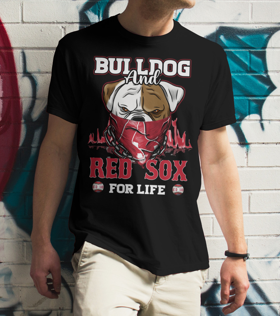 BULLDOG AND RED SOX FOR LIFE T-Shirt