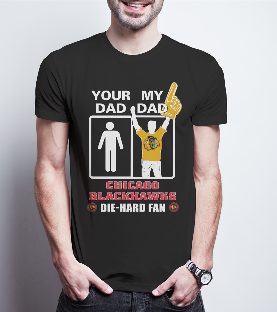 Your Dad My Dad Chicago Blackhawks Die-Hard Fan T-Shirt