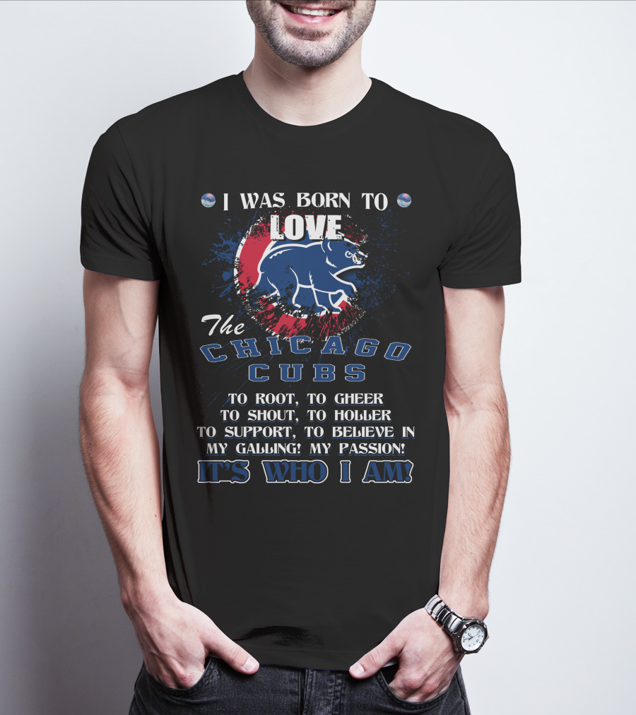 I Was Born To Love The Chicago Cubs It's Who I Am T-Shirt