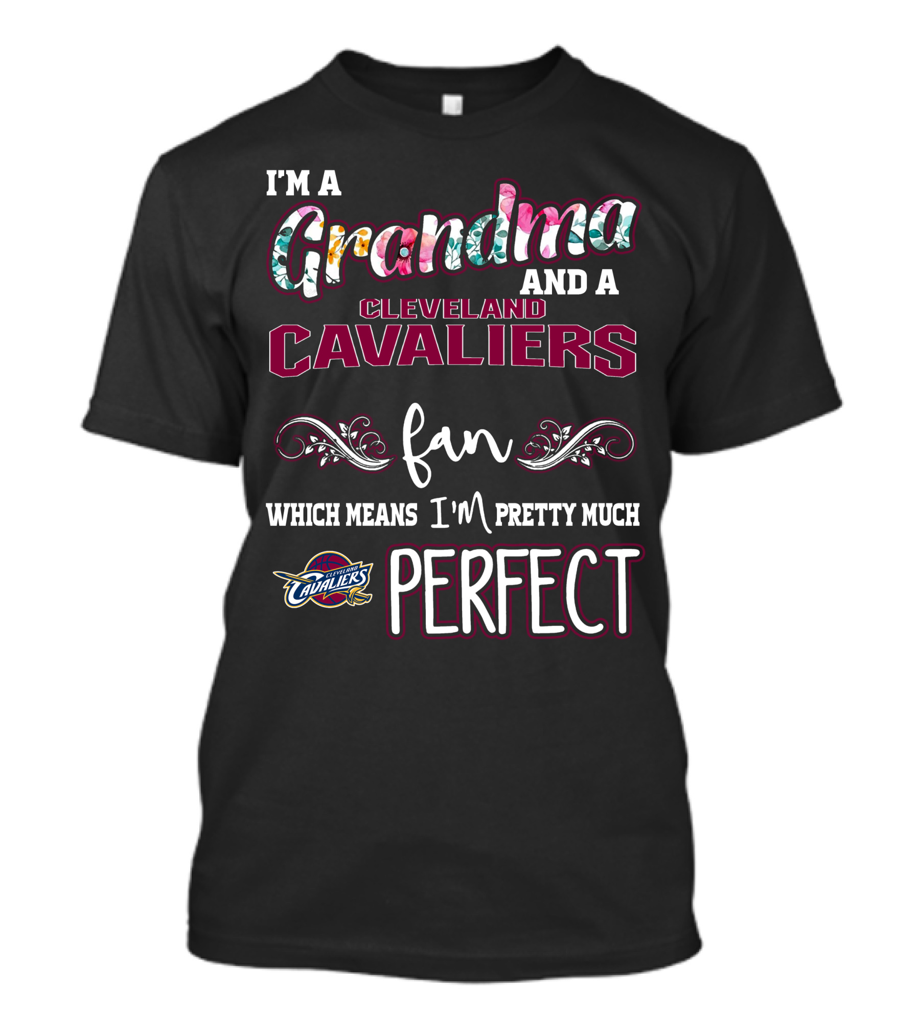 I'm A Grandma And A Cleveland Cavaliers Fan Which Means I'm Pretty Much Perfect T-Shirt