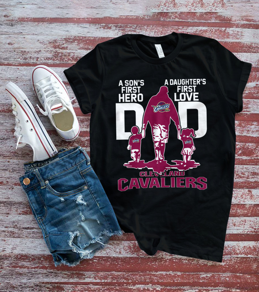 A Son's First Hero Dad A Daughter's First Love Cleveland Cavaliers T-Shirt