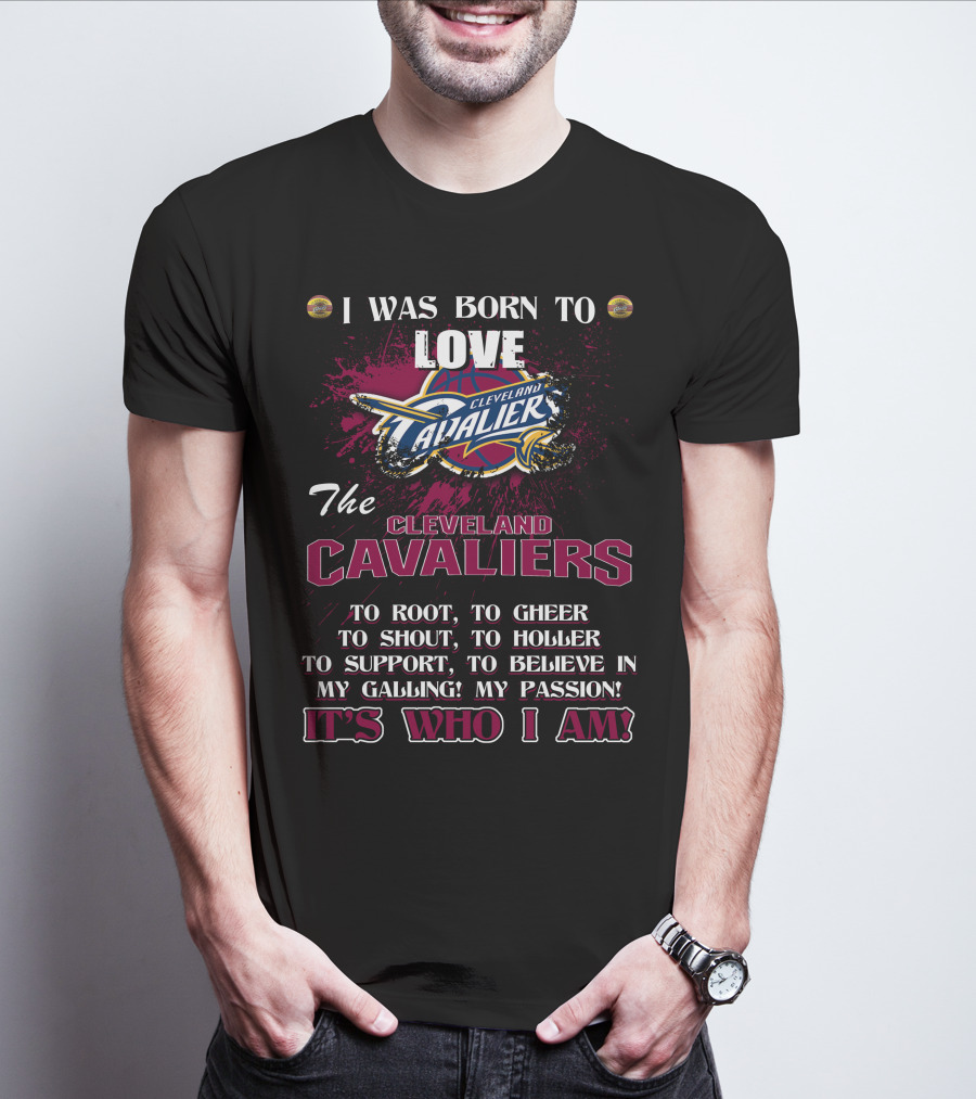 I Was Born To Love The Cleveland Cavaliers It's Who I Am T-Shirt