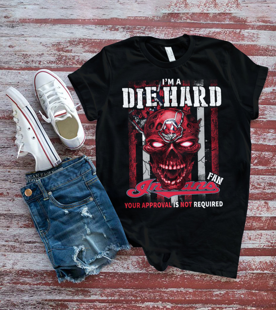 I'm A Die Hard Fan Indians Your Approval Is Not Required T-Shirt