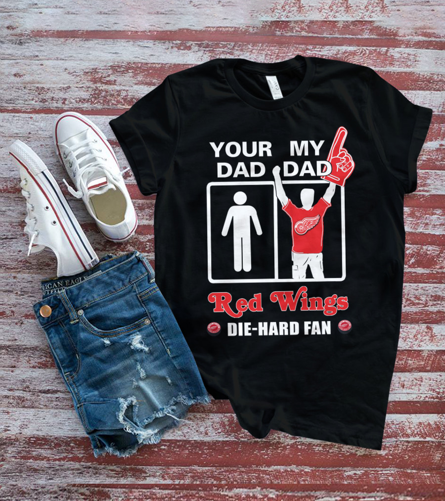 Your Dad My Dad Red Wings Die-Hard Fan T-Shirt