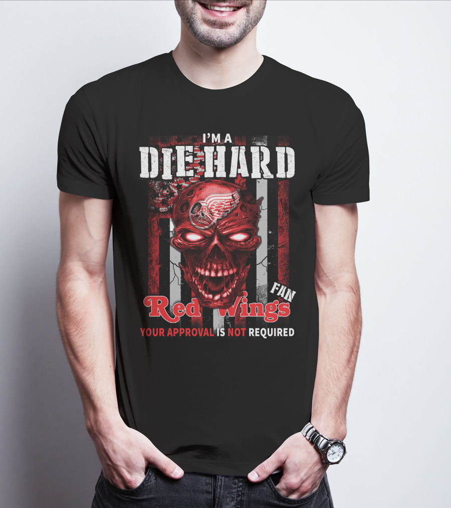 I'm A Die Hard Red Wings Fan Your Approval Is Not Required T-Shirt