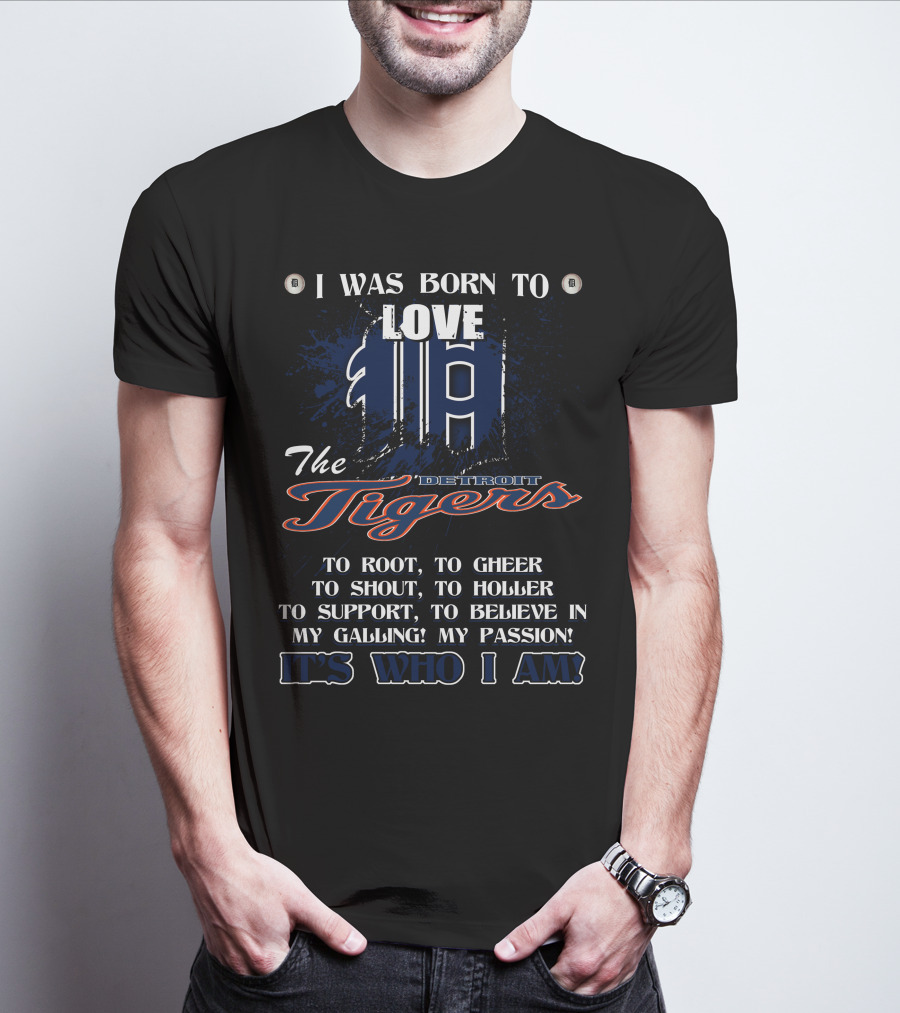I Was Born To Love The Detroit Tigers It's Who I Am T-Shirt