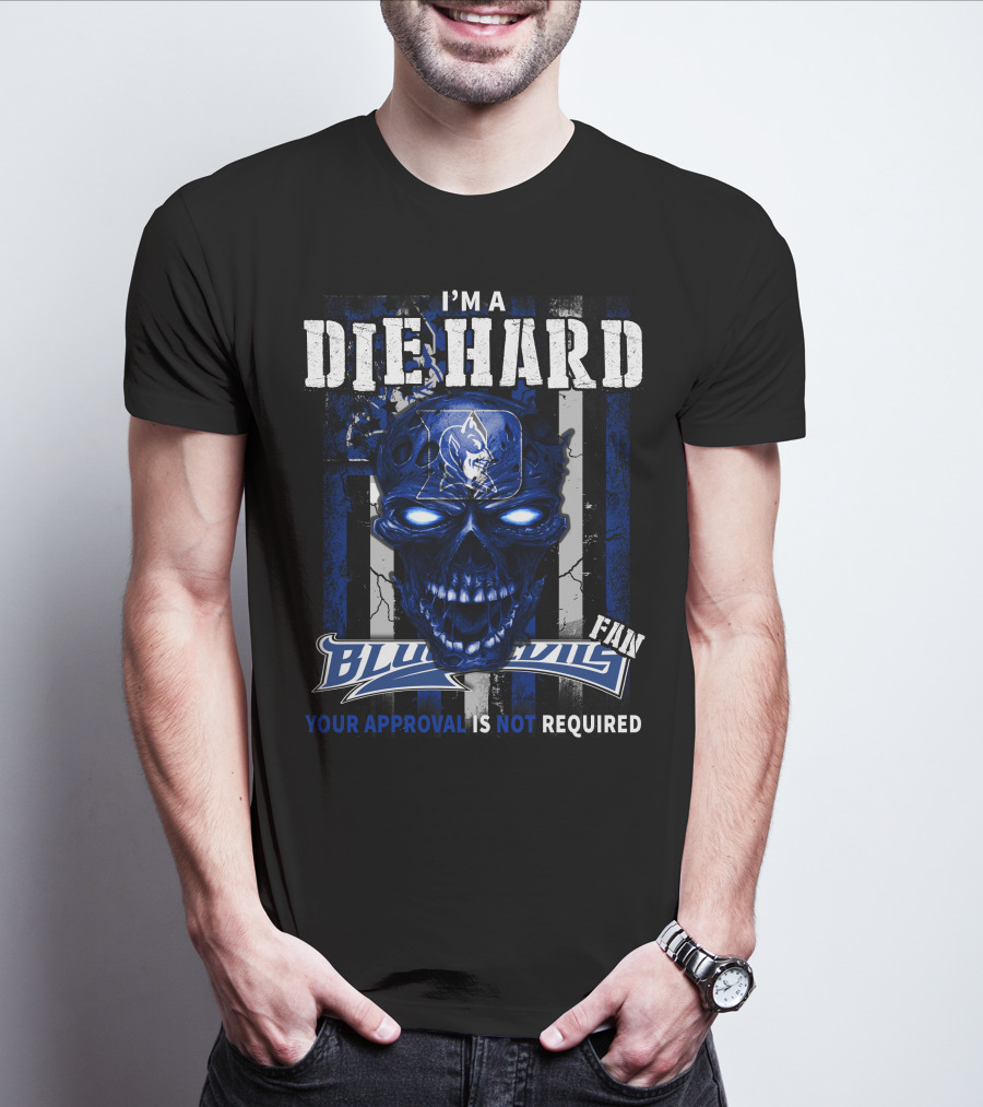 I'M A DIE HARD BLUE DEVILS FAN YOUR APPROVAL IS NOT REQUIRED T-Shirt