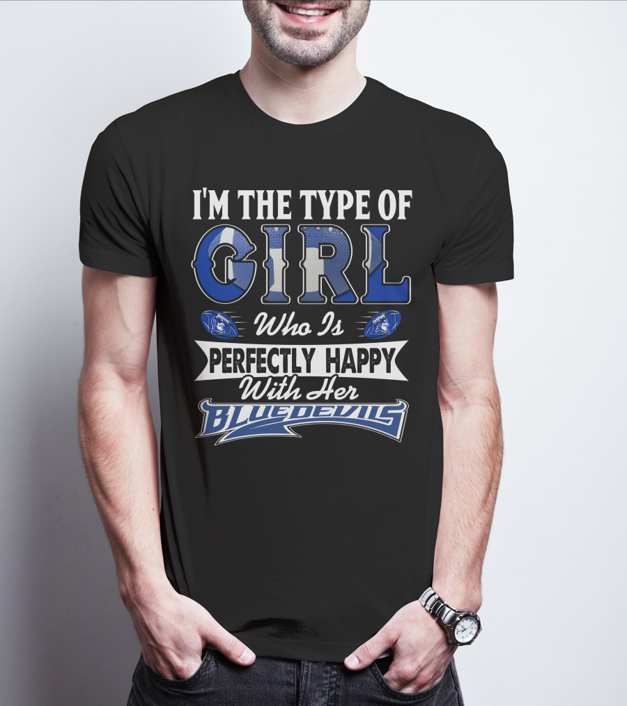 I'm The Type Of Girl Who Is Perfectly Happy With Her Blue Devils T-Shirt