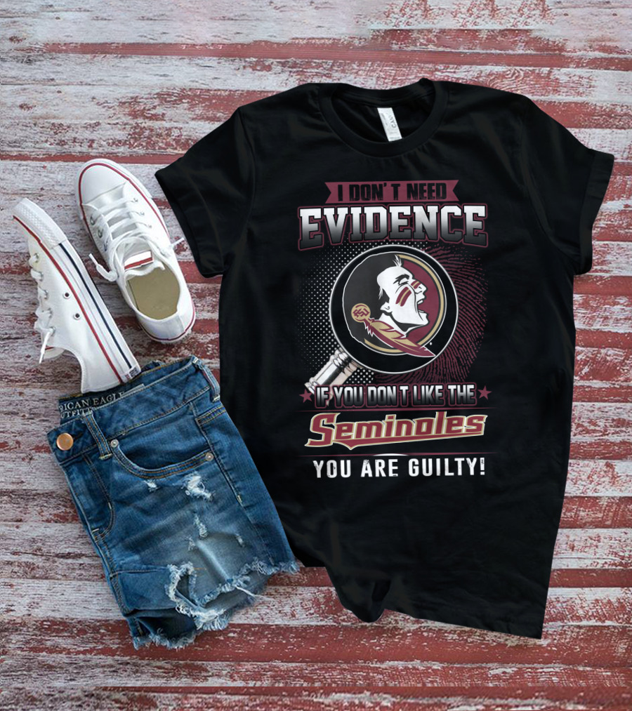 I Don't Need Evidence If You Don't Like The Seminoles You Are Guilty T-Shirt