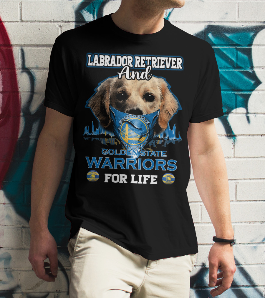 Labrador Retriever And Golden State Warriors For Life T-Shirt