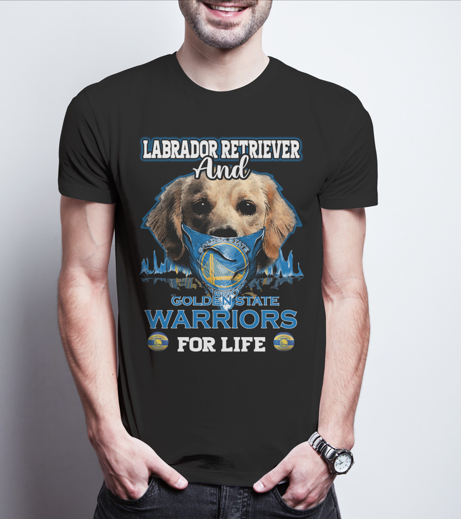 Labrador Retriever And Golden State Warriors For Life T-Shirt