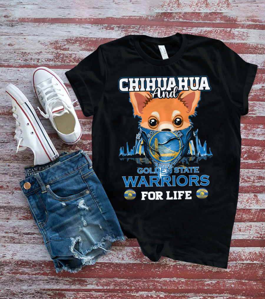 Chihuahua And Golden State Warriors For Life T-Shirt