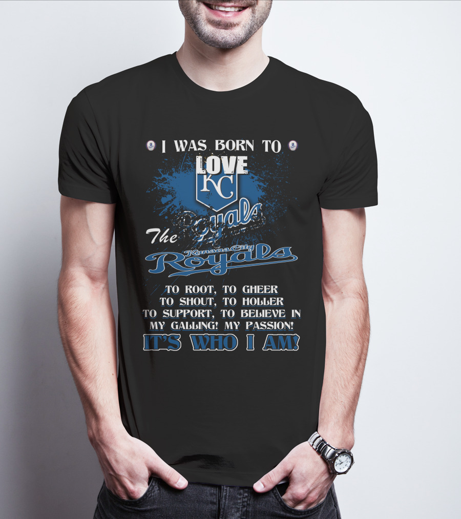 I Was Born To Love KC Royals To Root To Cheer To Shout Kansas City Royals It's Who I Am T-Shirt